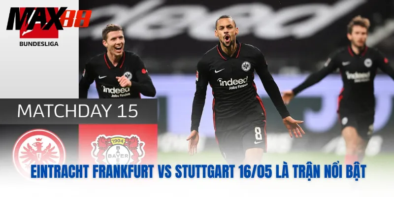  Eintracht Frankfurt vs Stuttgart 16/05 là trận nổi bật của vòng cuối 