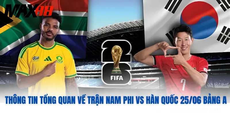 Thông tin tổng quan về trận Nam Phi vs Hàn Quốc 25/06 bảng A